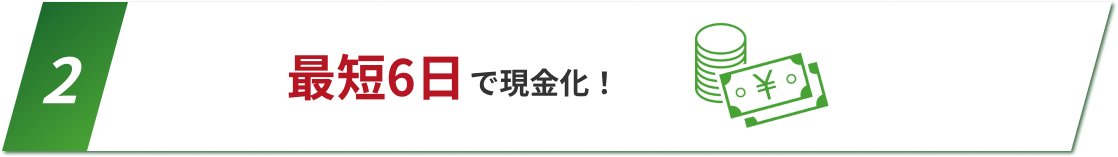 理由2：最短6日で現金化